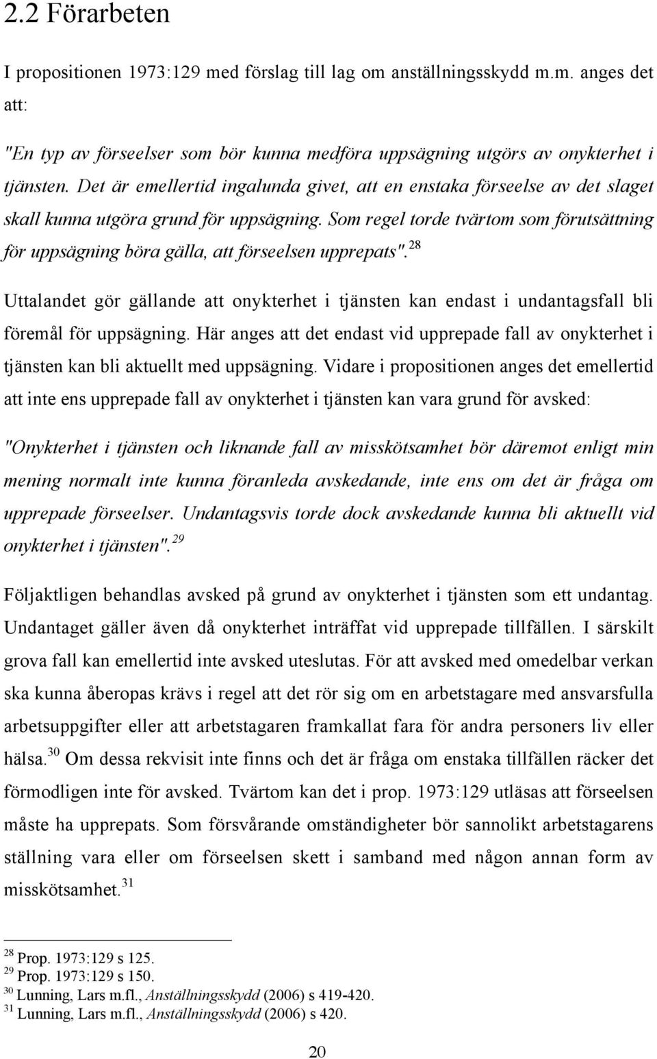 Som regel torde tvärtom som förutsättning för uppsägning böra gälla, att förseelsen upprepats".