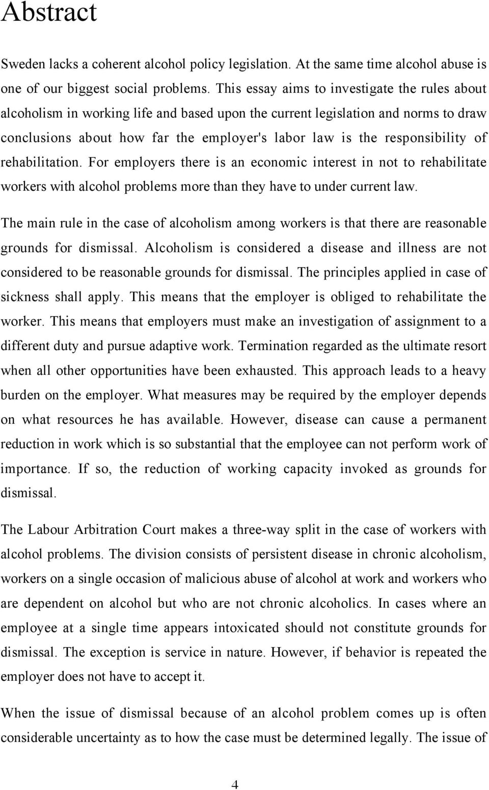 responsibility of rehabilitation. For employers there is an economic interest in not to rehabilitate workers with alcohol problems more than they have to under current law.