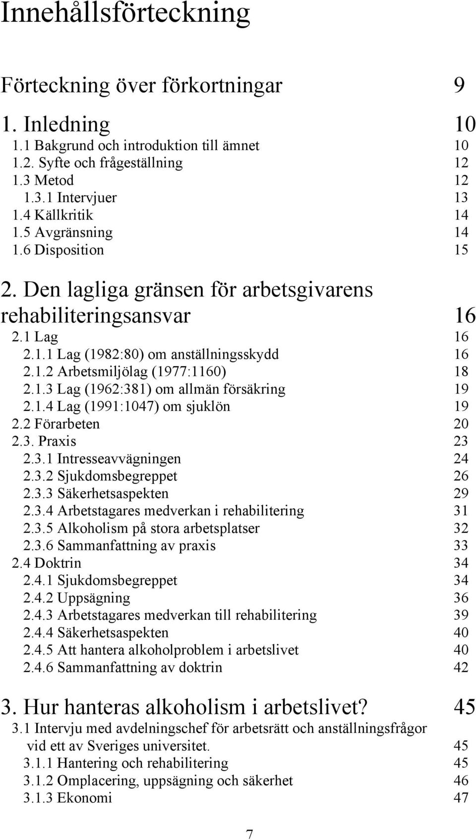 1.4 Lag (1991:1047) om sjuklön 19 2.2 Förarbeten 20 2.3. Praxis 23 2.3.1 Intresseavvägningen 24 2.3.2 Sjukdomsbegreppet 26 2.3.3 Säkerhetsaspekten 29 2.3.4 Arbetstagares medverkan i rehabilitering 31 2.