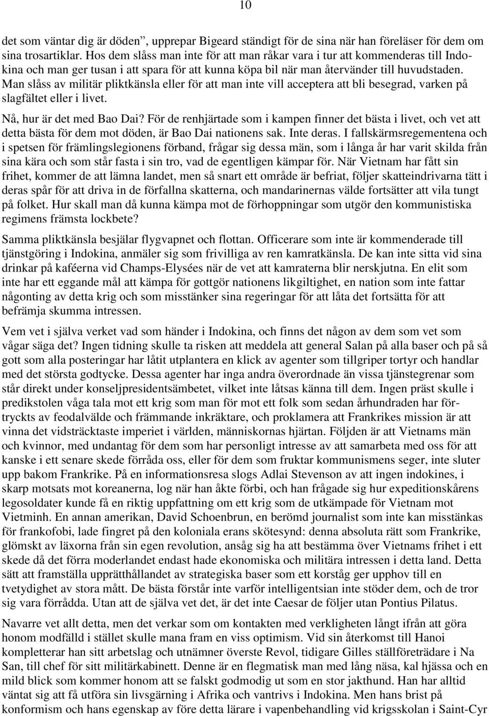 Man slåss av militär pliktkänsla eller för att man inte vill acceptera att bli besegrad, varken på slagfältet eller i livet. Nå, hur är det med Bao Dai?