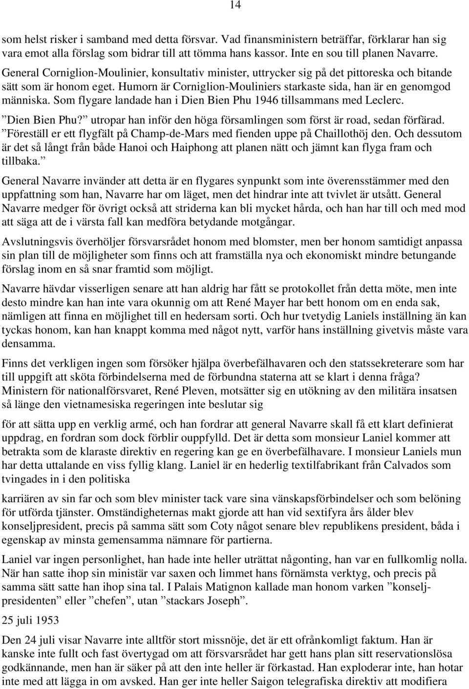 Som flygare landade han i Dien Bien Phu 1946 tillsammans med Leclerc. Dien Bien Phu? utropar han inför den höga församlingen som först är road, sedan förfärad.