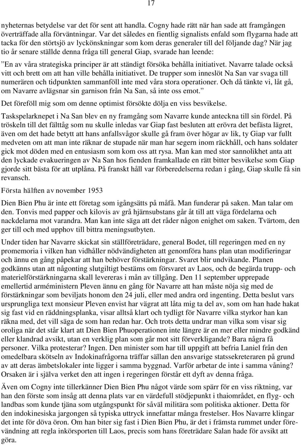 När jag tio år senare ställde denna fråga till general Giap, svarade han leende: En av våra strategiska principer är att ständigt försöka behålla initiativet.