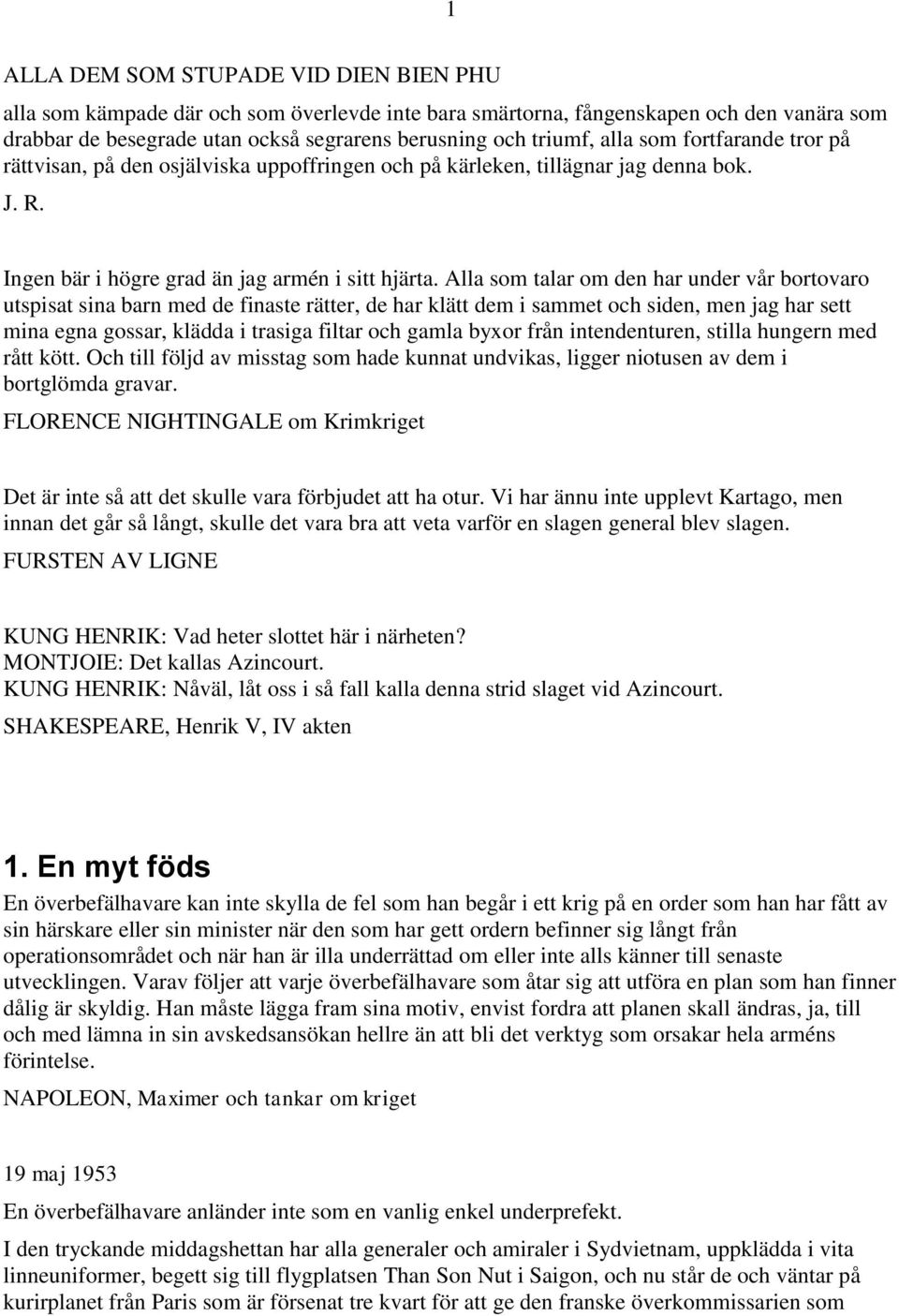 Alla som talar om den har under vår bortovaro utspisat sina barn med de finaste rätter, de har klätt dem i sammet och siden, men jag har sett mina egna gossar, klädda i trasiga filtar och gamla byxor