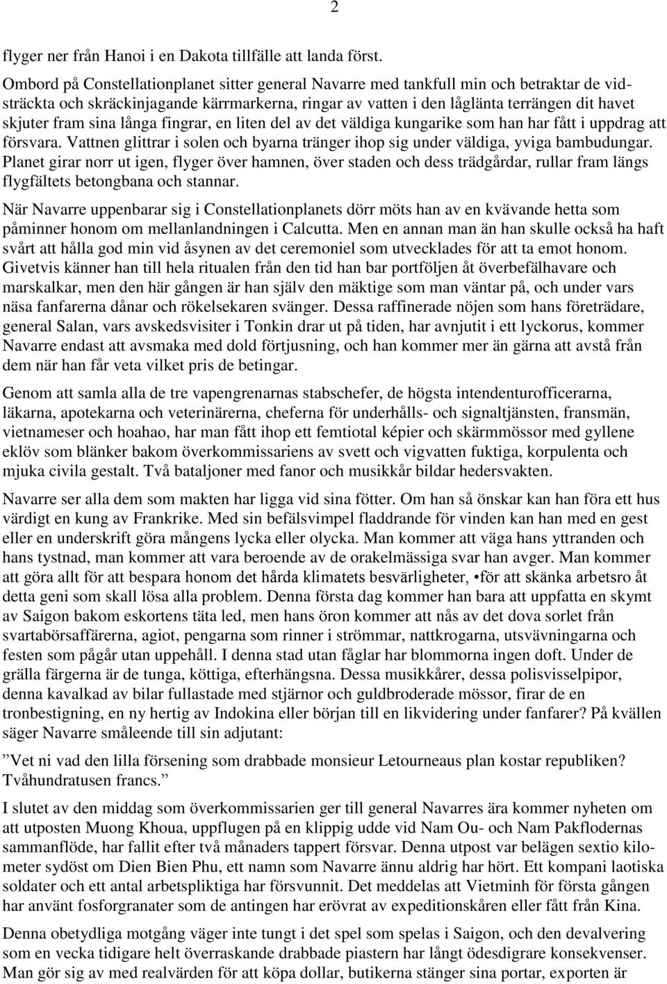 sina långa fingrar, en liten del av det väldiga kungarike som han har fått i uppdrag att försvara. Vattnen glittrar i solen och byarna tränger ihop sig under väldiga, yviga bambudungar.