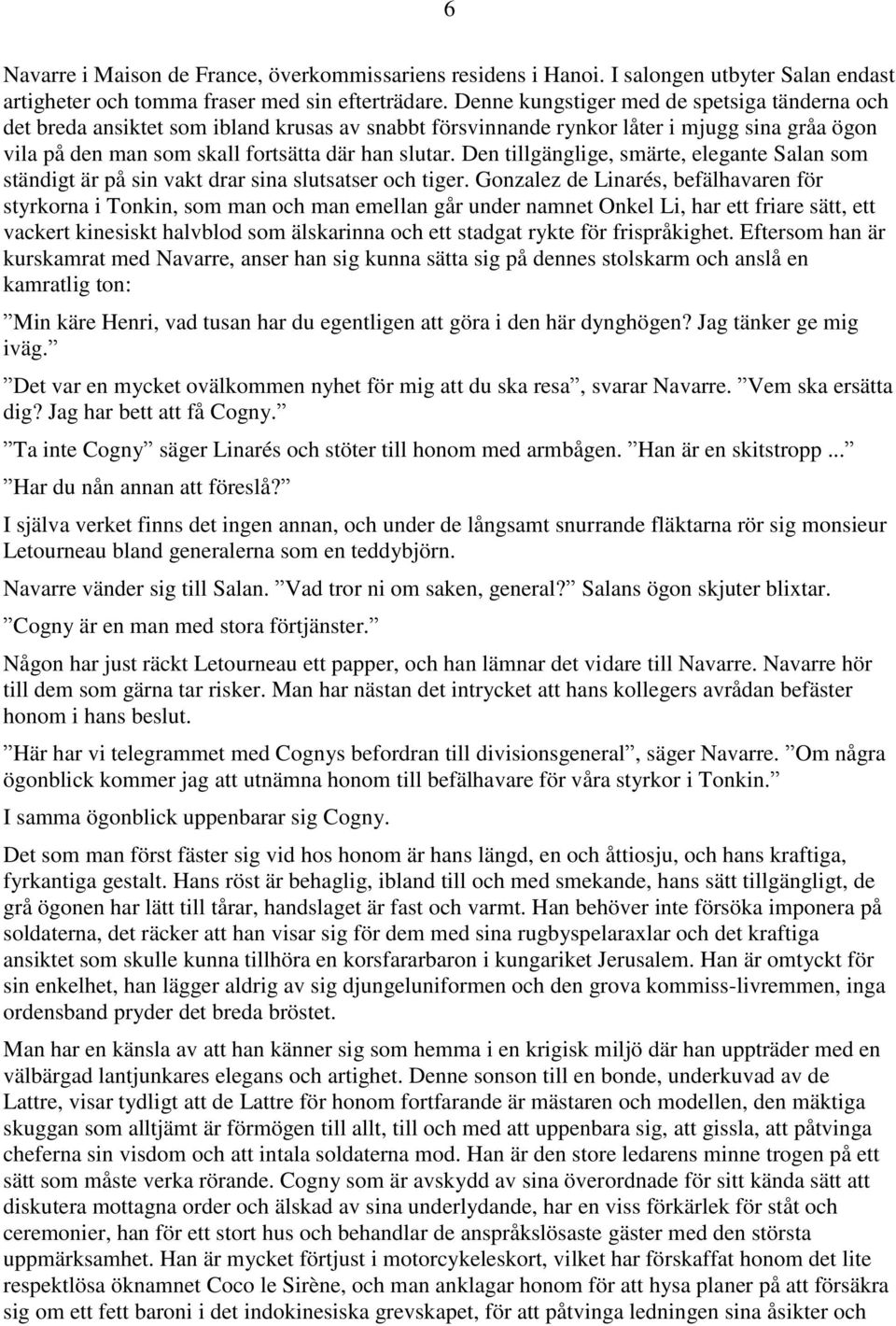 Den tillgänglige, smärte, elegante Salan som ständigt är på sin vakt drar sina slutsatser och tiger.