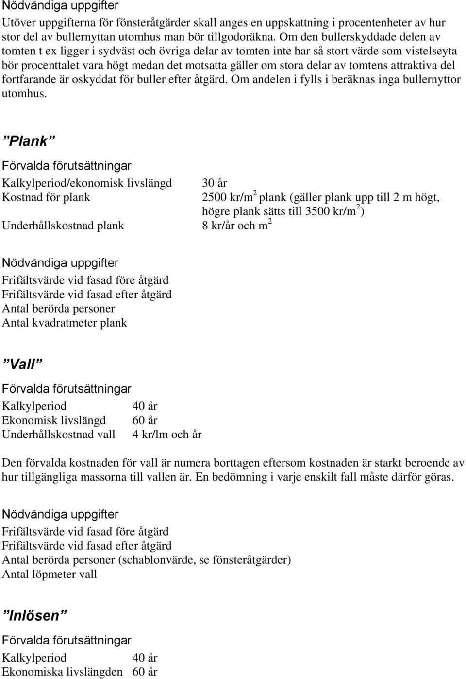 tomtens attraktiva del fortfarande är oskyddat för buller efter åtgärd. Om andelen i fylls i beräknas inga bullernyttor utomhus.