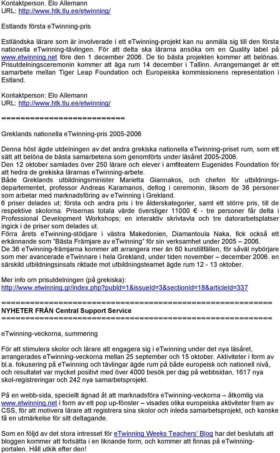 För att delta ska lärarna ansöka om en Quality label på www.etwinning.net före den 1 december 2006. De tio bästa projekten kommer att belönas.