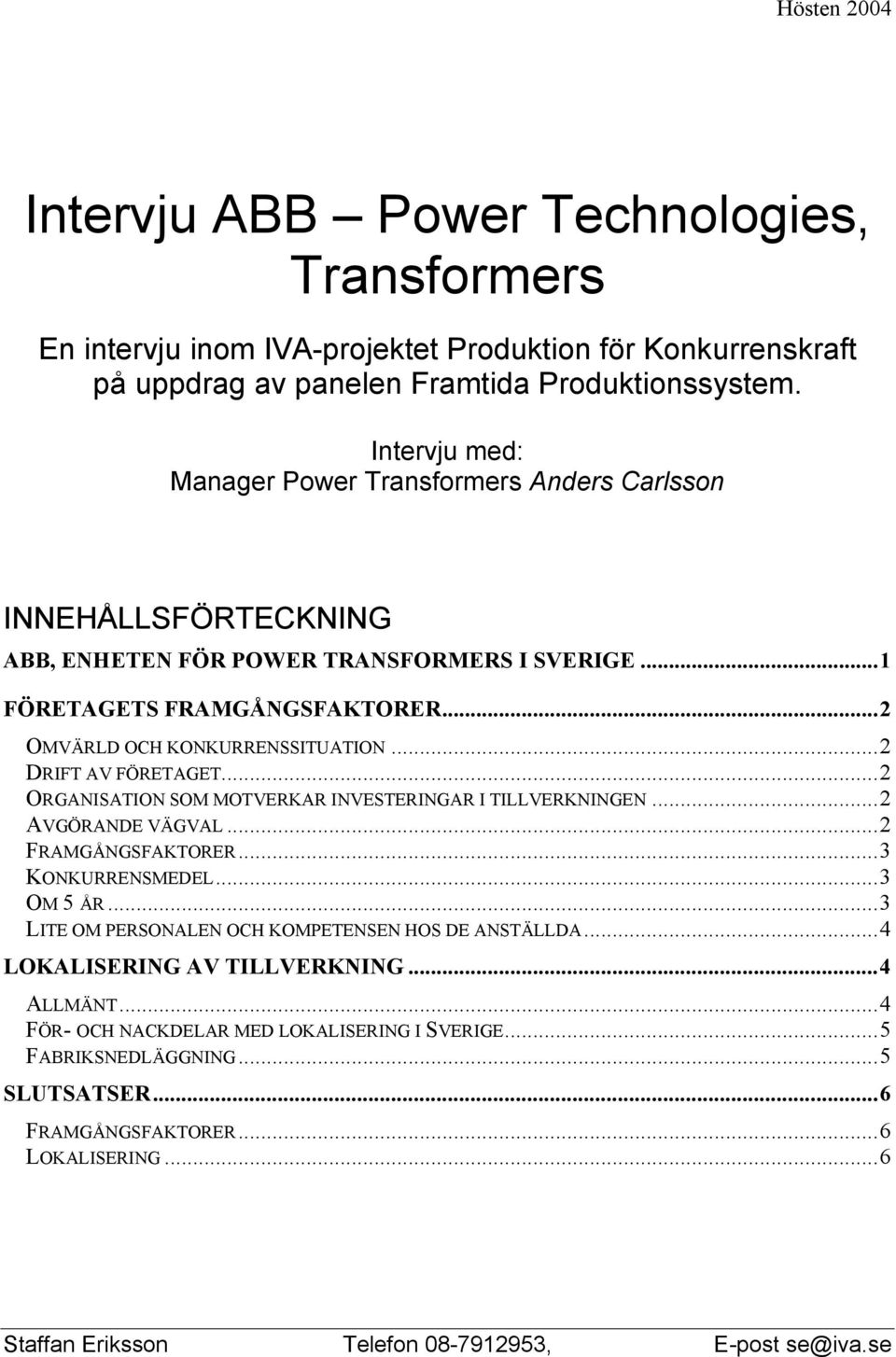 ..2 DRIFT AV FÖRETAGET...2 ORGANISATION SOM MOTVERKAR INVESTERINGAR I TILLVERKNINGEN...2 AVGÖRANDE VÄGVAL...2 FRAMGÅNGSFAKTORER...3 KONKURRENSMEDEL...3 OM 5 ÅR.