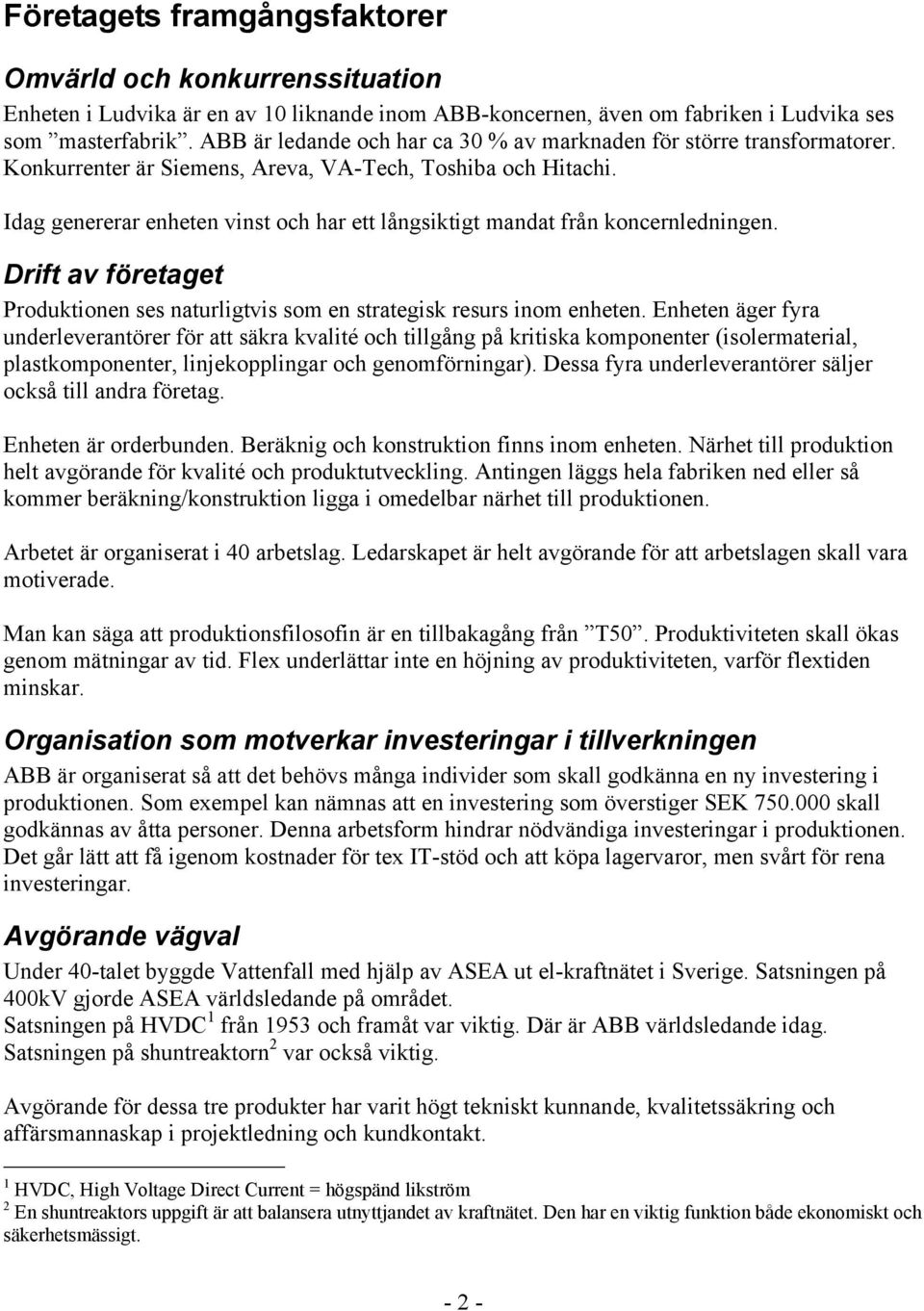 Idag genererar enheten vinst och har ett långsiktigt mandat från koncernledningen. Drift av företaget Produktionen ses naturligtvis som en strategisk resurs inom enheten.