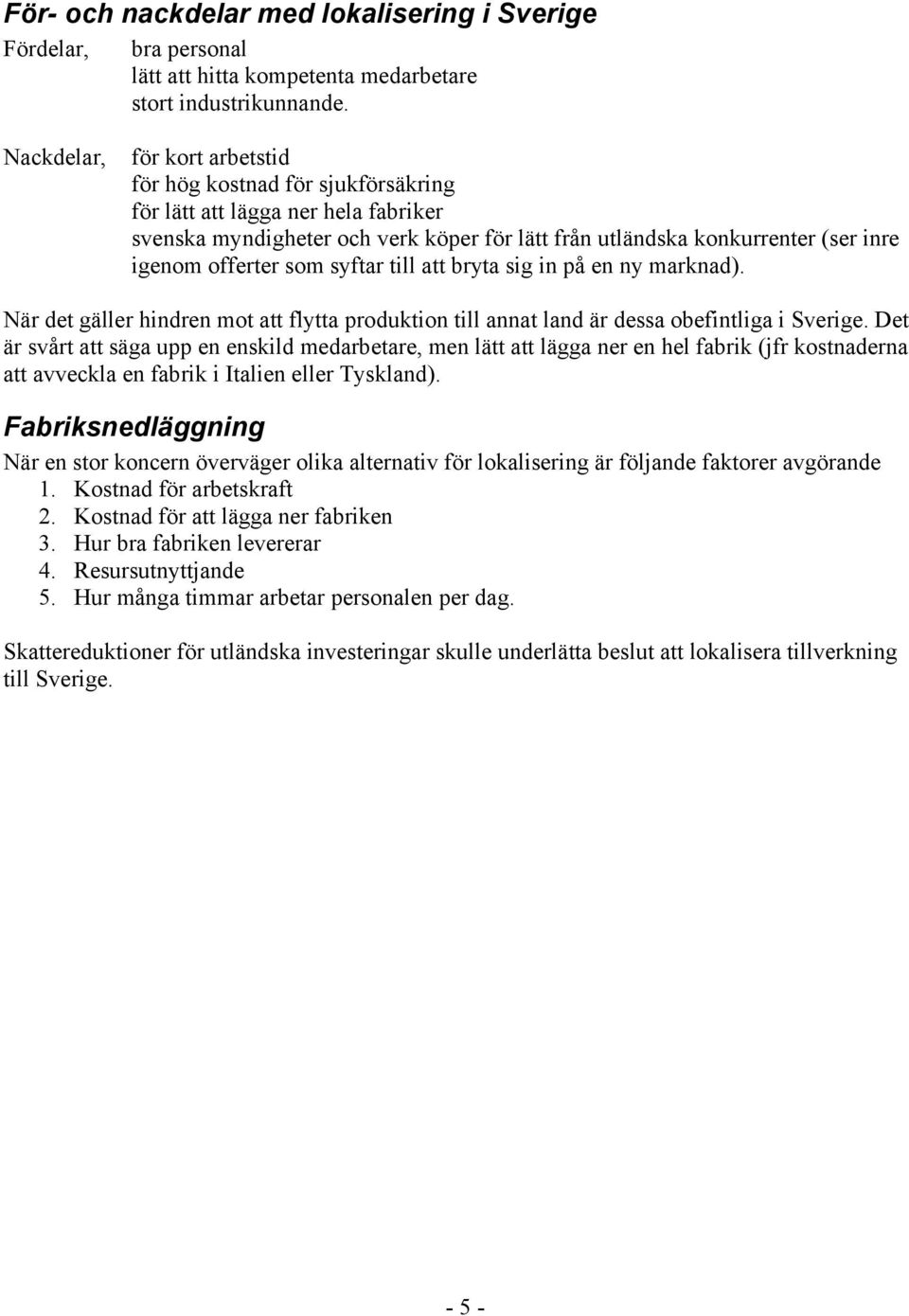 som syftar till att bryta sig in på en ny marknad). När det gäller hindren mot att flytta produktion till annat land är dessa obefintliga i Sverige.