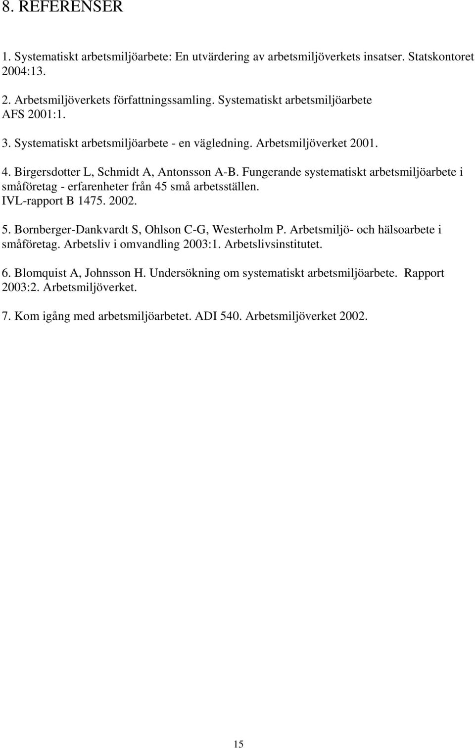 Fungerande systematiskt arbetsmiljöarbete i småföretag - erfarenheter från 45 små arbetsställen. IVL-rapport B 1475. 2002. 5. Bornberger-Dankvardt S, Ohlson C-G, Westerholm P.