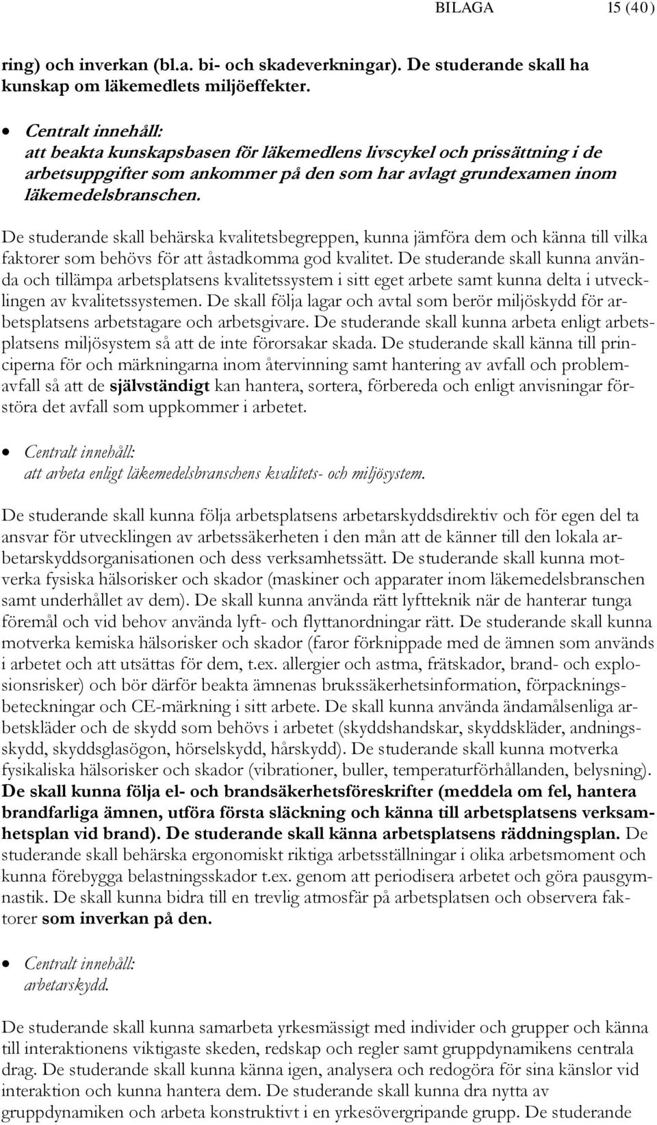 De studerande skall behärska kvalitetsbegreppen, kunna jämföra dem och känna till vilka faktorer som behövs för att åstadkomma god kvalitet.