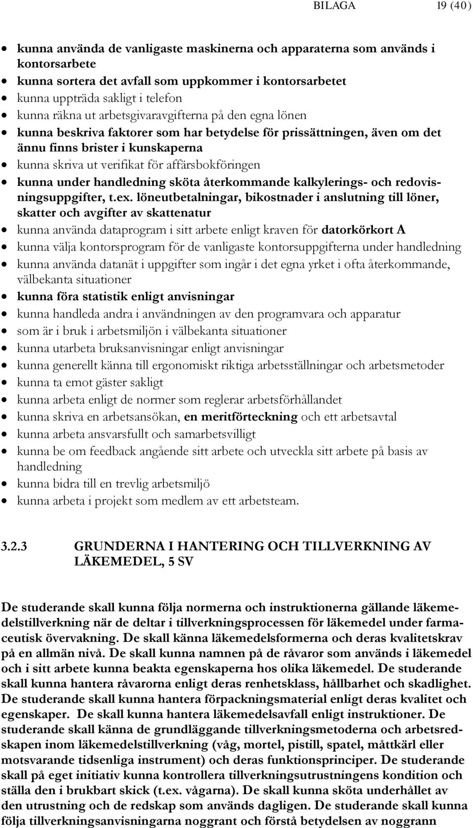 kunna under handledning sköta återkommande kalkylerings- och redovisningsuppgifter, t.ex.