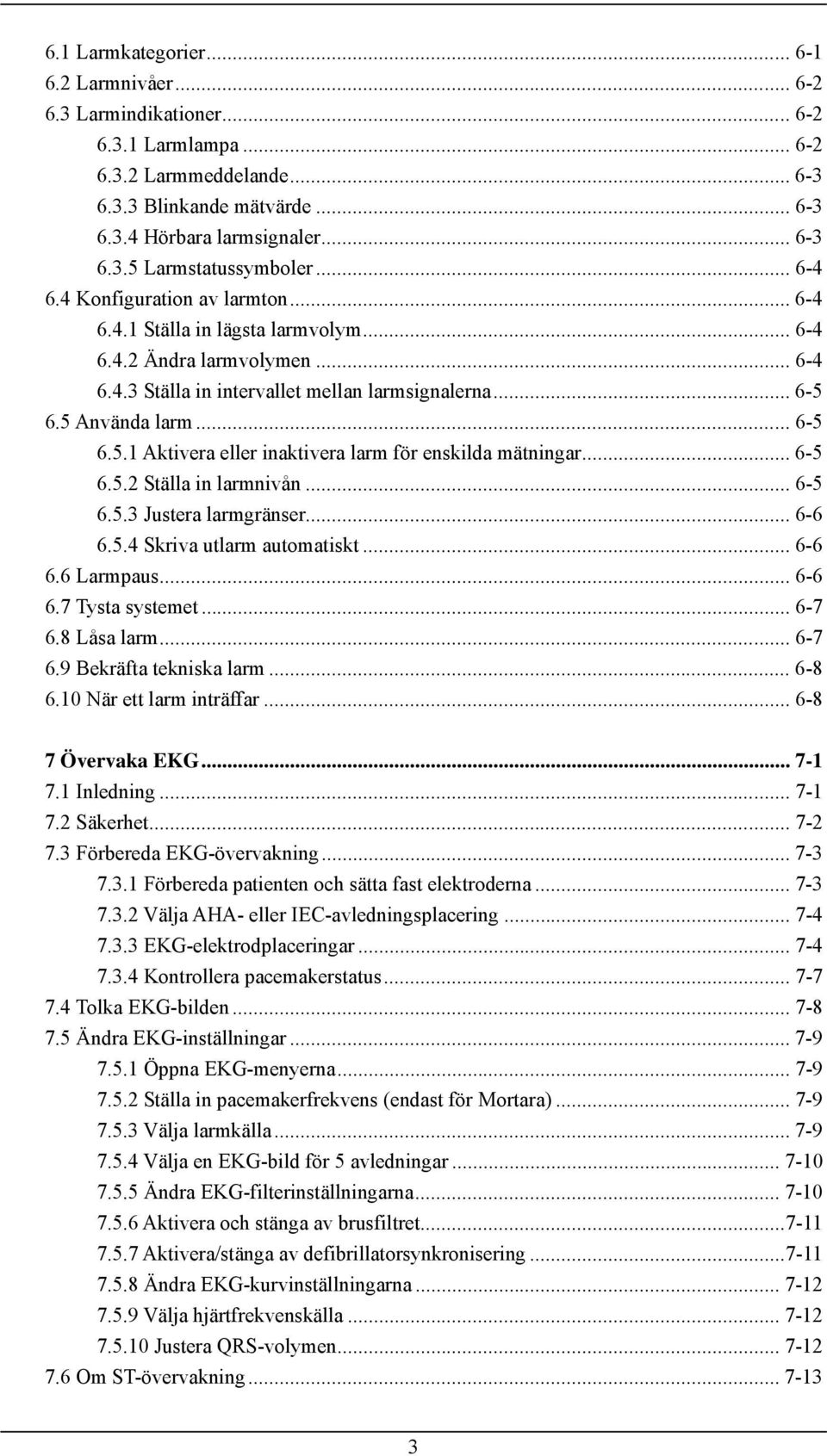 6.5 Använda larm... 6-5 6.5.1 Aktivera eller inaktivera larm för enskilda mätningar... 6-5 6.5.2 Ställa in larmnivån... 6-5 6.5.3 Justera larmgränser... 6-6 6.5.4 Skriva utlarm automatiskt... 6-6 6.6 Larmpaus.