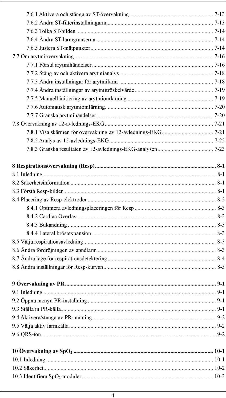 7.5 Manuell initiering av arytmiomlärning... 7-19 7.7.6 Automatisk arytmiomlärning... 7-20 7.7.7 Granska arytmihändelser... 7-20 7.8 Övervakning av 12-avlednings-EKG... 7-21 7.8.1 Visa skärmen för övervakning av 12-avlednings-EKG.