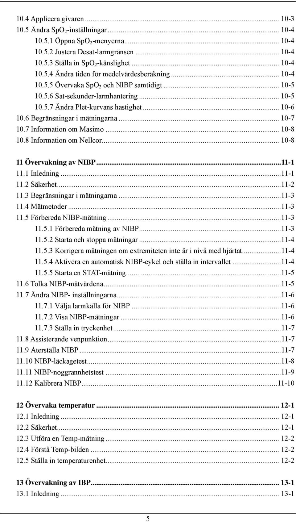 7 Information om Masimo... 10-8 10.8 Information om Nellcor... 10-8 11 Övervakning av NIBP...11-1 11.1 Inledning...11-1 11.2 Säkerhet...11-2 11.3 Begränsningar i mätningarna...11-3 11.4 Mätmetoder.