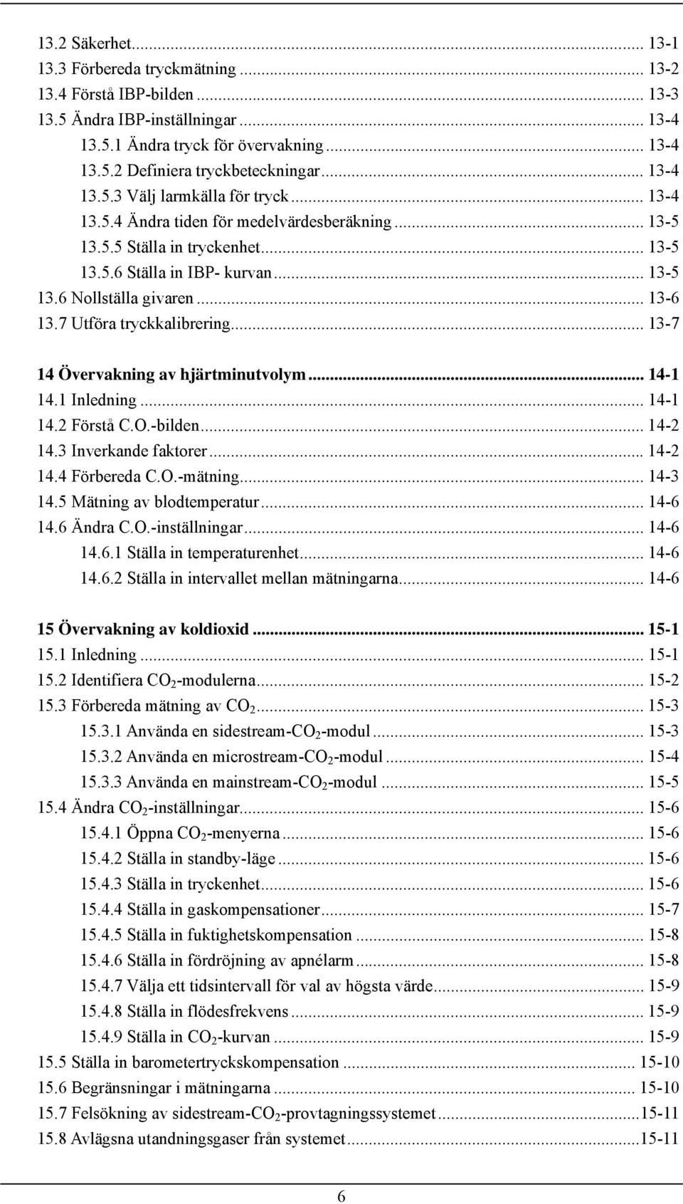 .. 13-6 13.7 Utföra tryckkalibrering... 13-7 14 Övervakning av hjärtminutvolym... 14-1 14.1 Inledning... 14-1 14.2 Förstå C.O.-bilden... 14-2 14.3 Inverkande faktorer... 14-2 14.4 Förbereda C.O.-mätning.