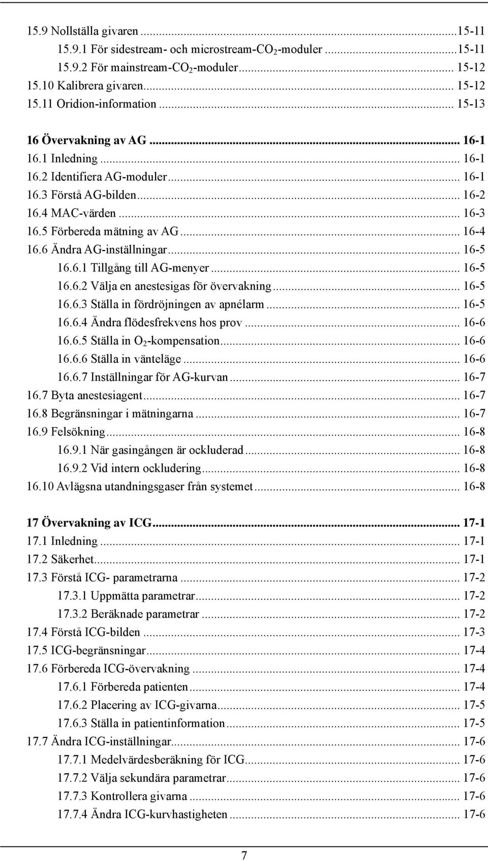 6 Ändra AG-inställningar... 16-5 16.6.1 Tillgång till AG-menyer... 16-5 16.6.2 Välja en anestesigas för övervakning... 16-5 16.6.3 Ställa in fördröjningen av apnélarm... 16-5 16.6.4 Ändra flödesfrekvens hos prov.