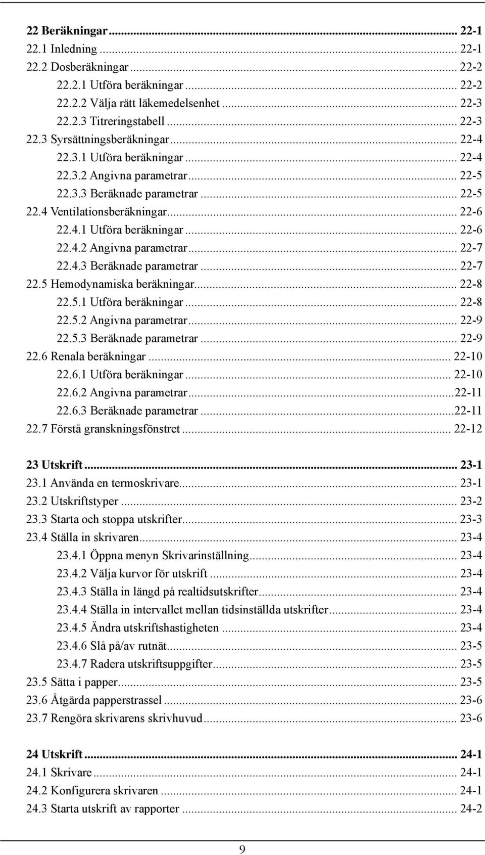 4.3 Beräknade parametrar... 22-7 22.5 Hemodynamiska beräkningar... 22-8 22.5.1 Utföra beräkningar... 22-8 22.5.2 Angivna parametrar... 22-9 22.5.3 Beräknade parametrar... 22-9 22.6 Renala beräkningar.