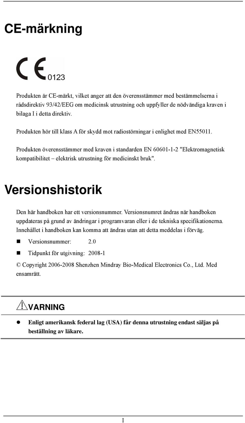 Produkten överensstämmer med kraven i standarden EN 60601-1-2 "Elektromagnetisk kompatibilitet elektrisk utrustning för medicinskt bruk". Versionshistorik Den här handboken har ett versionsnummer.