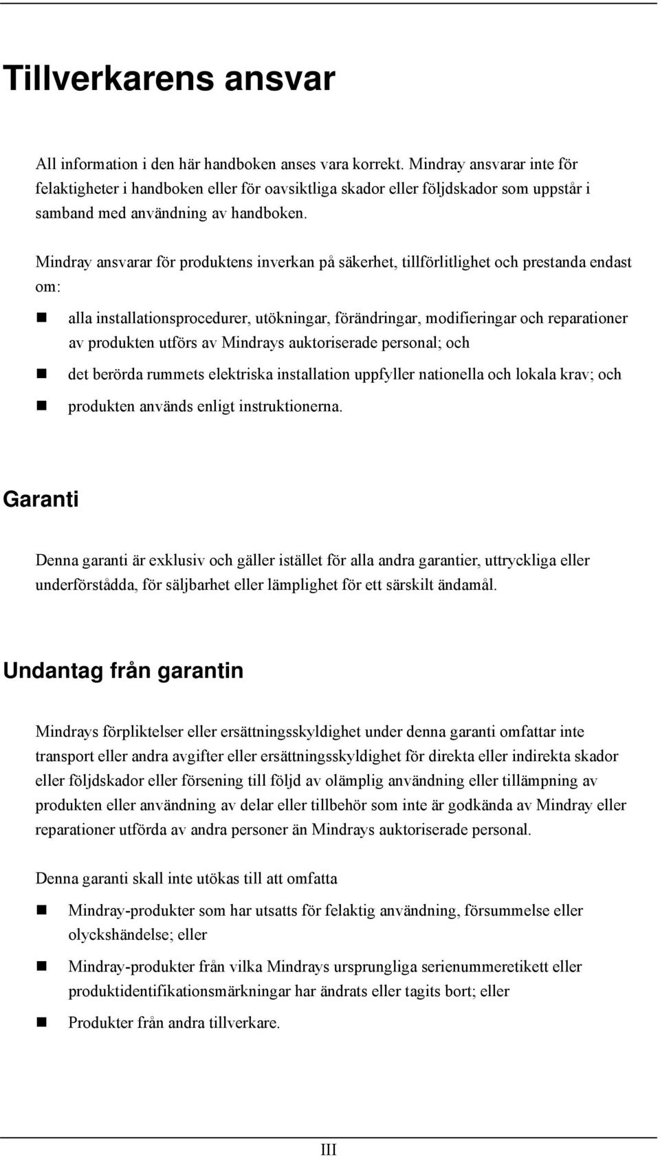 Mindray ansvarar för produktens inverkan på säkerhet, tillförlitlighet och prestanda endast om: alla installationsprocedurer, utökningar, förändringar, modifieringar och reparationer av produkten