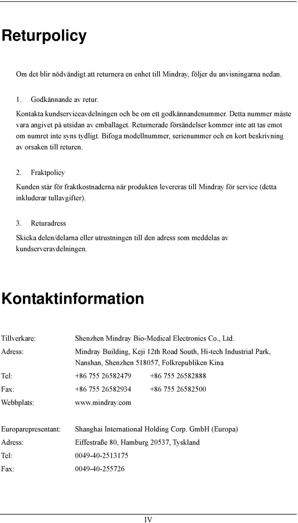 Bifoga modellnummer, serienummer och en kort beskrivning av orsaken till returen. 2.