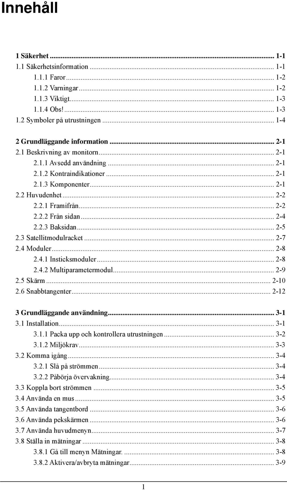 .. 2-2 2.2.2 Från sidan... 2-4 2.2.3 Baksidan... 2-5 2.3 Satellitmodulracket...2-7 2.4 Moduler... 2-8 2.4.1 Insticksmoduler... 2-8 2.4.2 Multiparametermodul... 2-9 2.5 Skärm... 2-10 2.