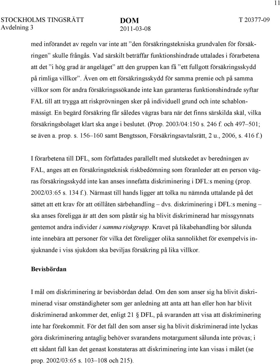 Även om ett försäkringsskydd för samma premie och på samma villkor som för andra försäkringssökande inte kan garanteras funktionshindrade syftar FAL till att trygga att riskprövningen sker på