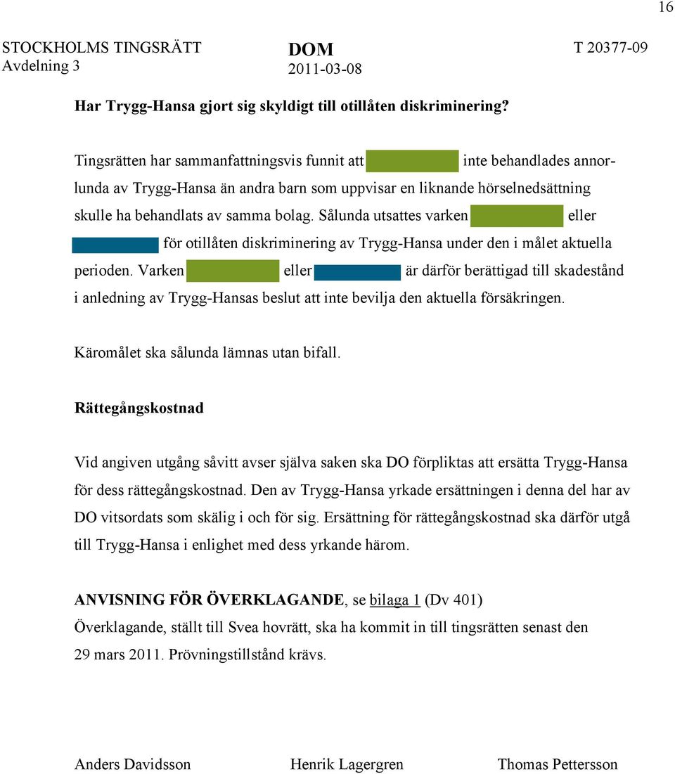 Sålunda utsattes varken eller för otillåten diskriminering av Trygg-Hansa under den i målet aktuella perioden.