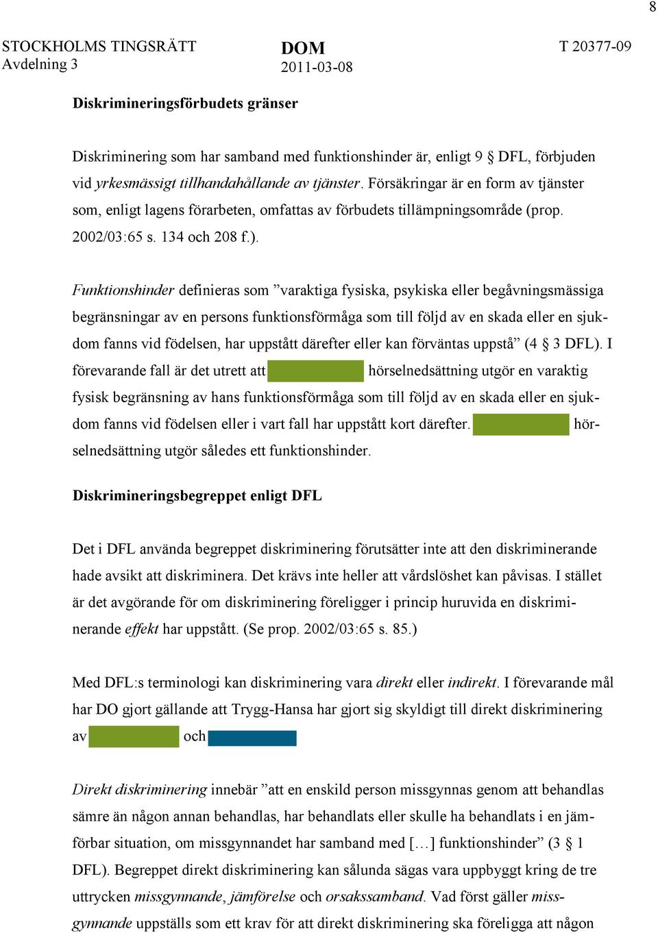 Funktionshinder definieras som varaktiga fysiska, psykiska eller begåvningsmässiga begränsningar av en persons funktionsförmåga som till följd av en skada eller en sjukdom fanns vid födelsen, har