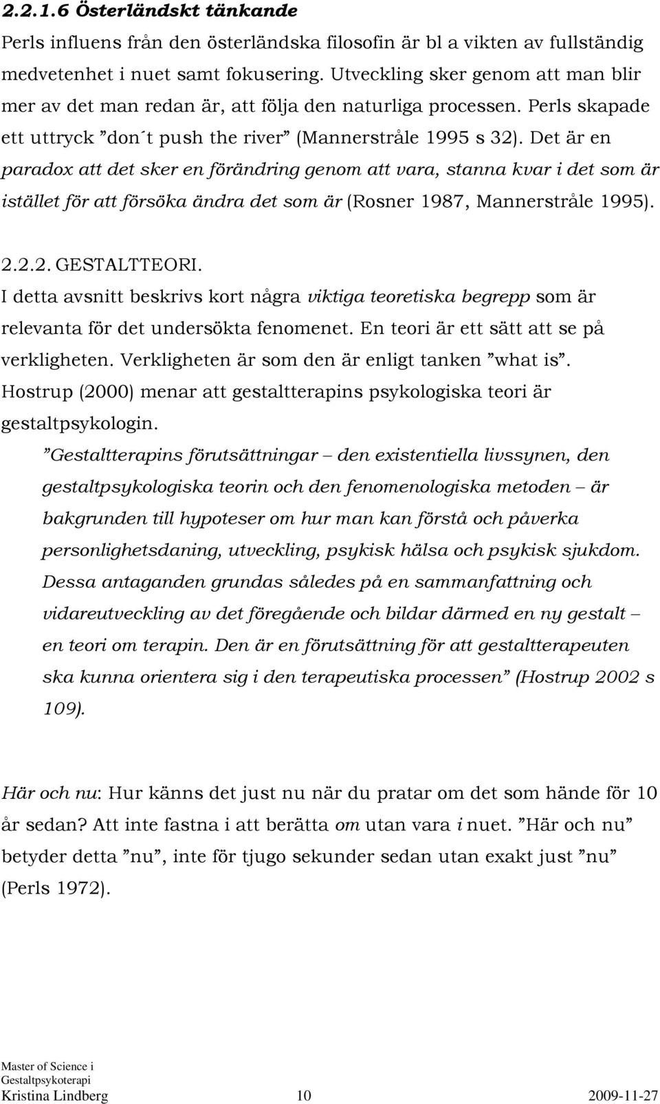 Det är en paradox att det sker en förändring genom att vara, stanna kvar i det som är istället för att försöka ändra det som är (Rosner 1987, Mannerstråle 1995). 2.2.2. GESTALTTEORI.