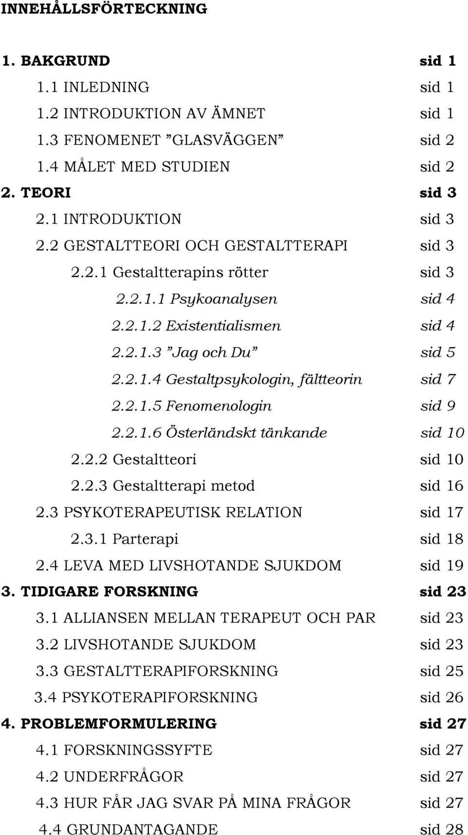 2.1.5 Fenomenologin sid 9 2.2.1.6 Österländskt tänkande sid 10 2.2.2 Gestaltteori sid 10 2.2.3 Gestaltterapi metod sid 16 2.3 PSYKOTERAPEUTISK RELATION sid 17 2.3.1 Parterapi sid 18 2.