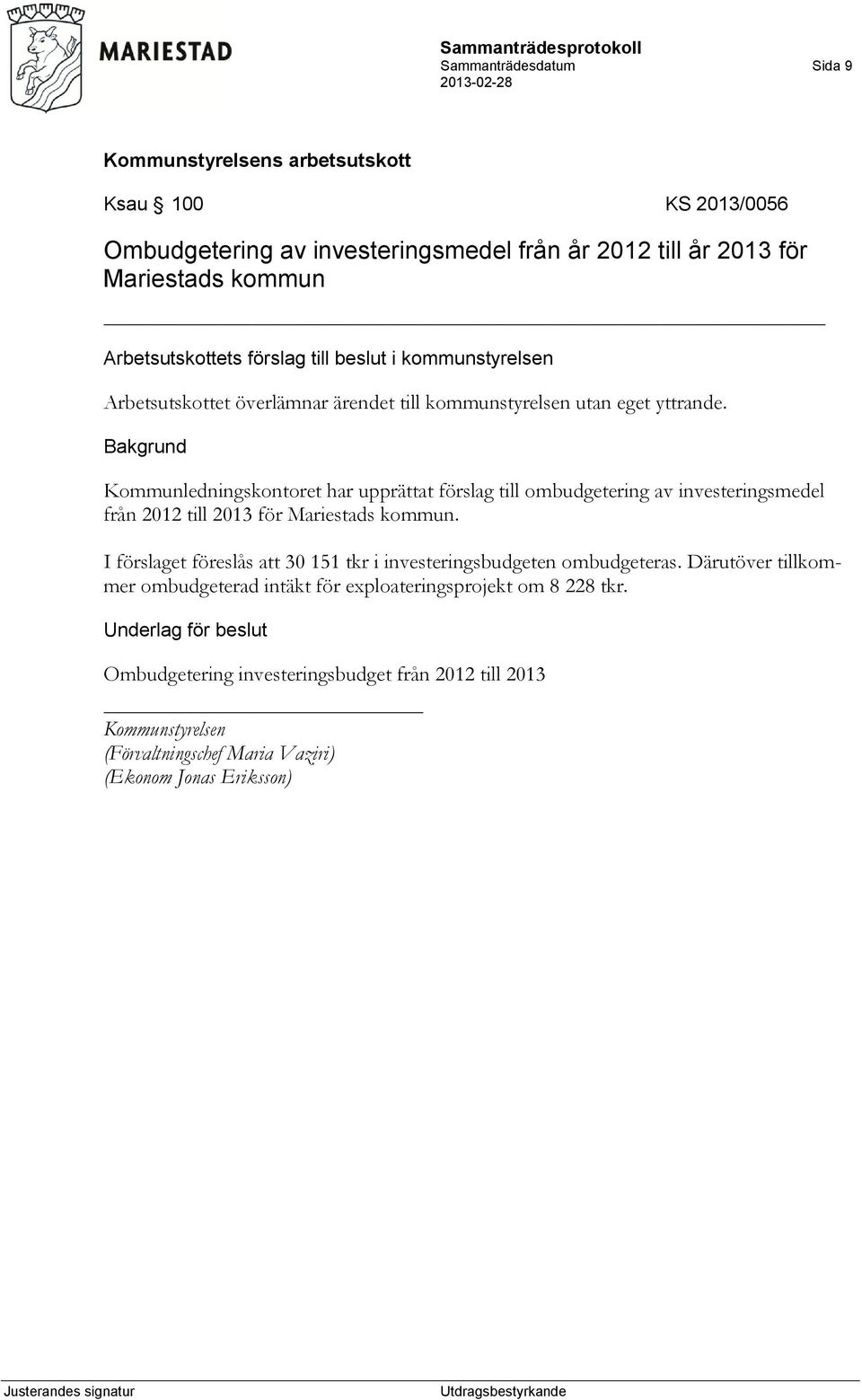 Kommunledningskontoret har upprättat förslag till ombudgetering av investeringsmedel från 2012 till 2013 för Mariestads kommun.