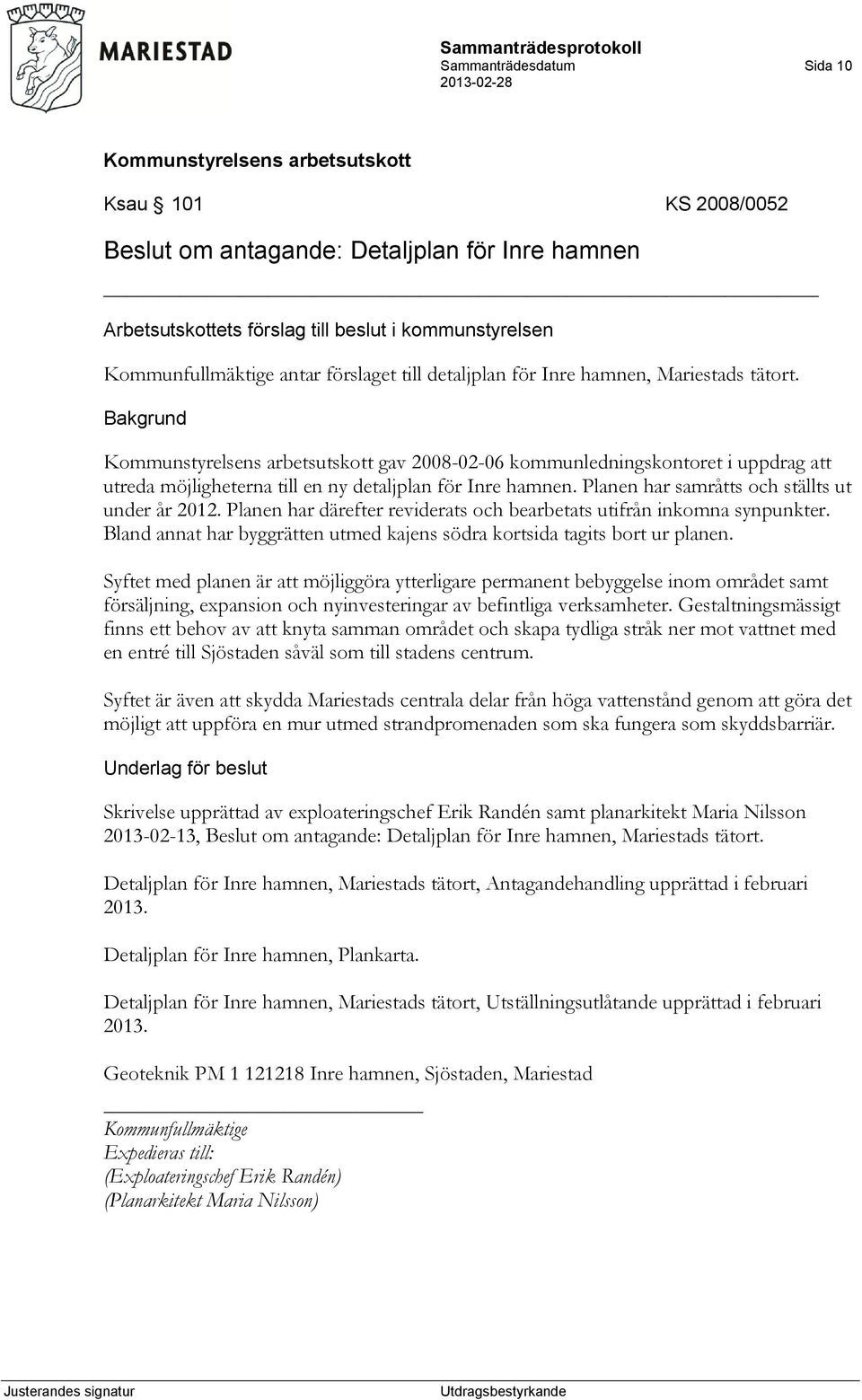 Planen har samråtts och ställts ut under år 2012. Planen har därefter reviderats och bearbetats utifrån inkomna synpunkter.