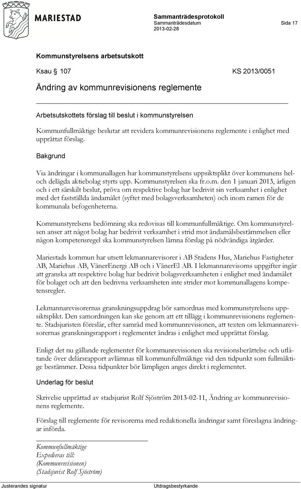 Kommunstyrelsen ska fr.o.m. den 1 januari 2013, årligen och i ett särskilt beslut, pröva om respektive bolag har bedrivit sin verksamhet i enlighet med det fastställda ändamålet (syftet med