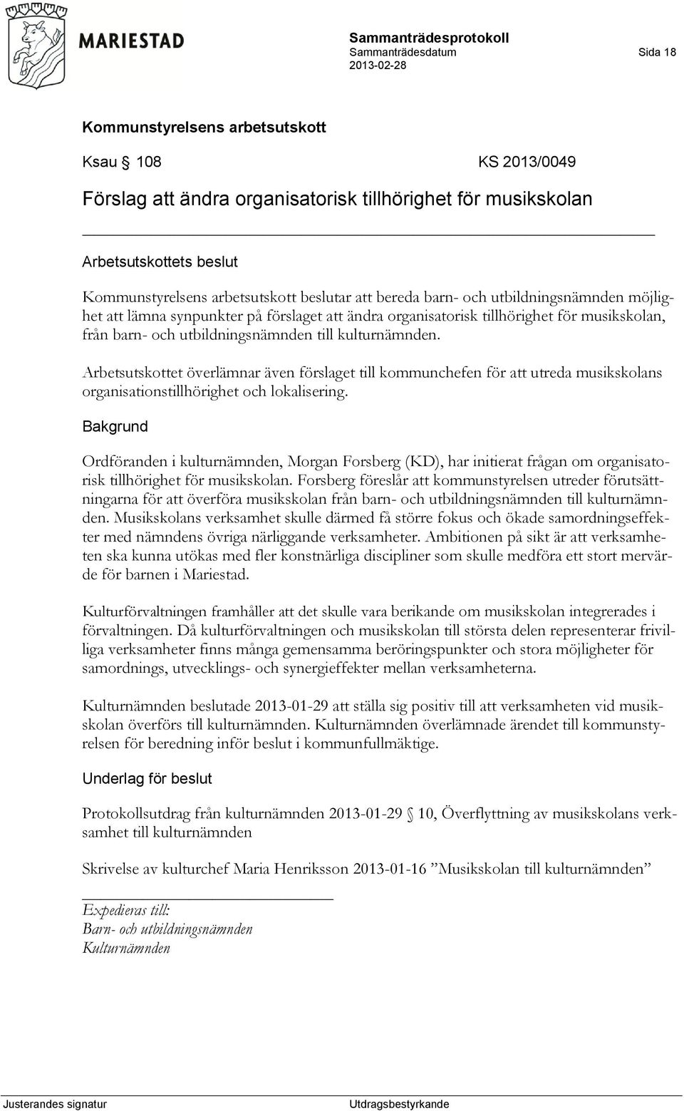 Arbetsutskottet överlämnar även förslaget till kommunchefen för att utreda musikskolans organisationstillhörighet och lokalisering.