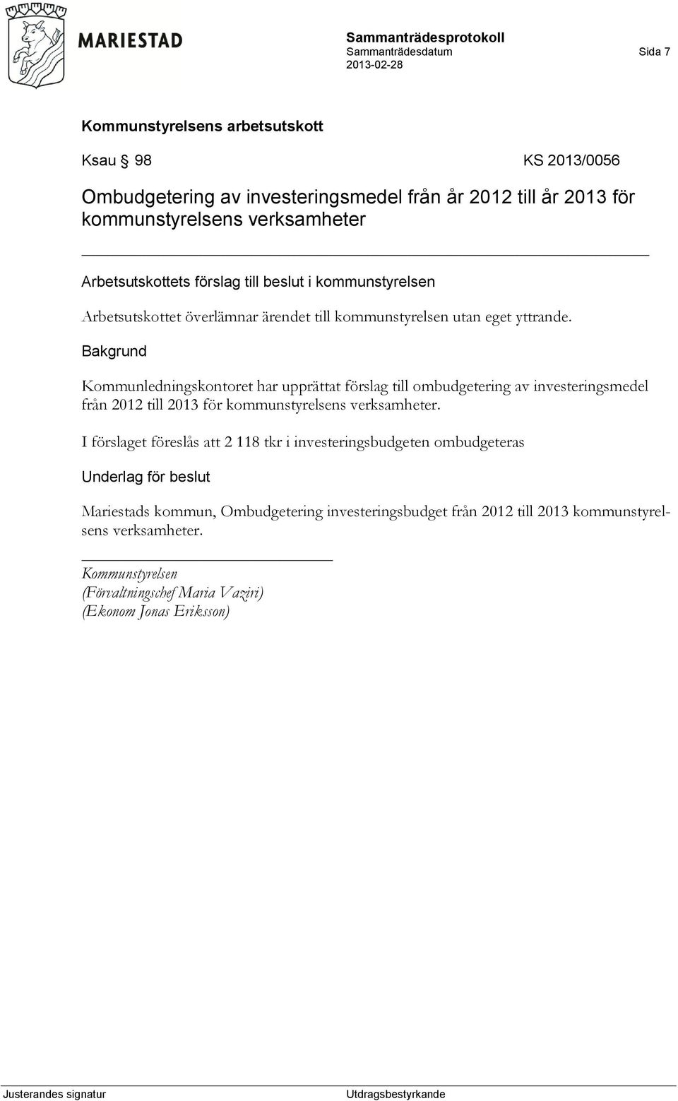 Kommunledningskontoret har upprättat förslag till ombudgetering av investeringsmedel från 2012 till 2013 för kommunstyrelsens verksamheter.