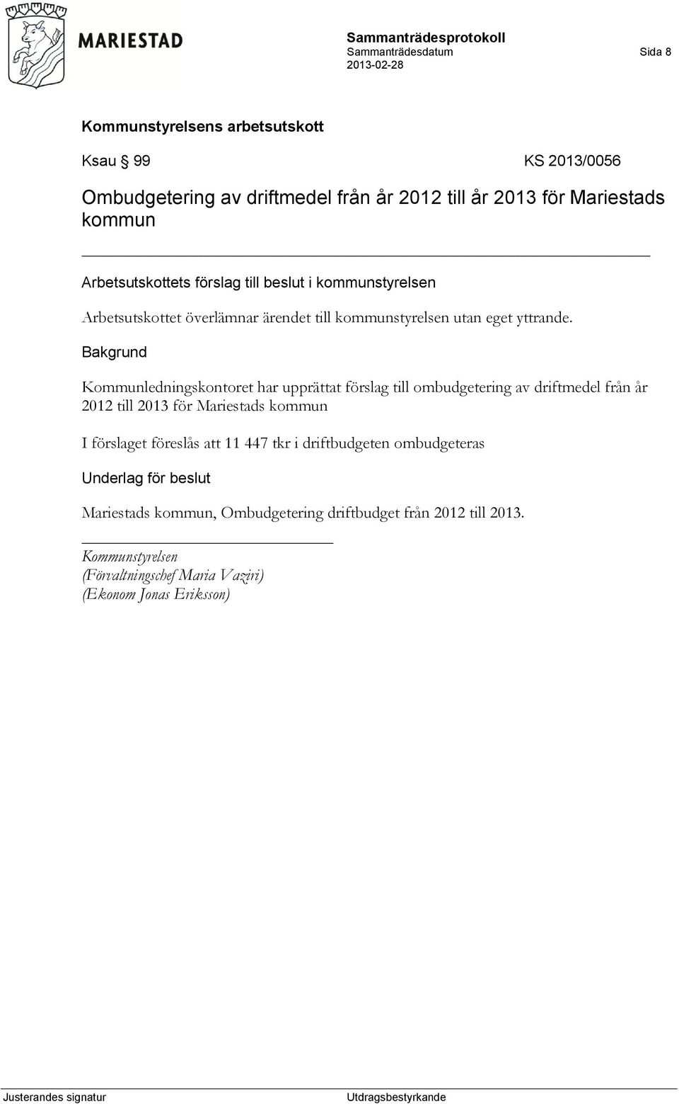 Kommunledningskontoret har upprättat förslag till ombudgetering av driftmedel från år 2012 till 2013 för Mariestads kommun I förslaget föreslås