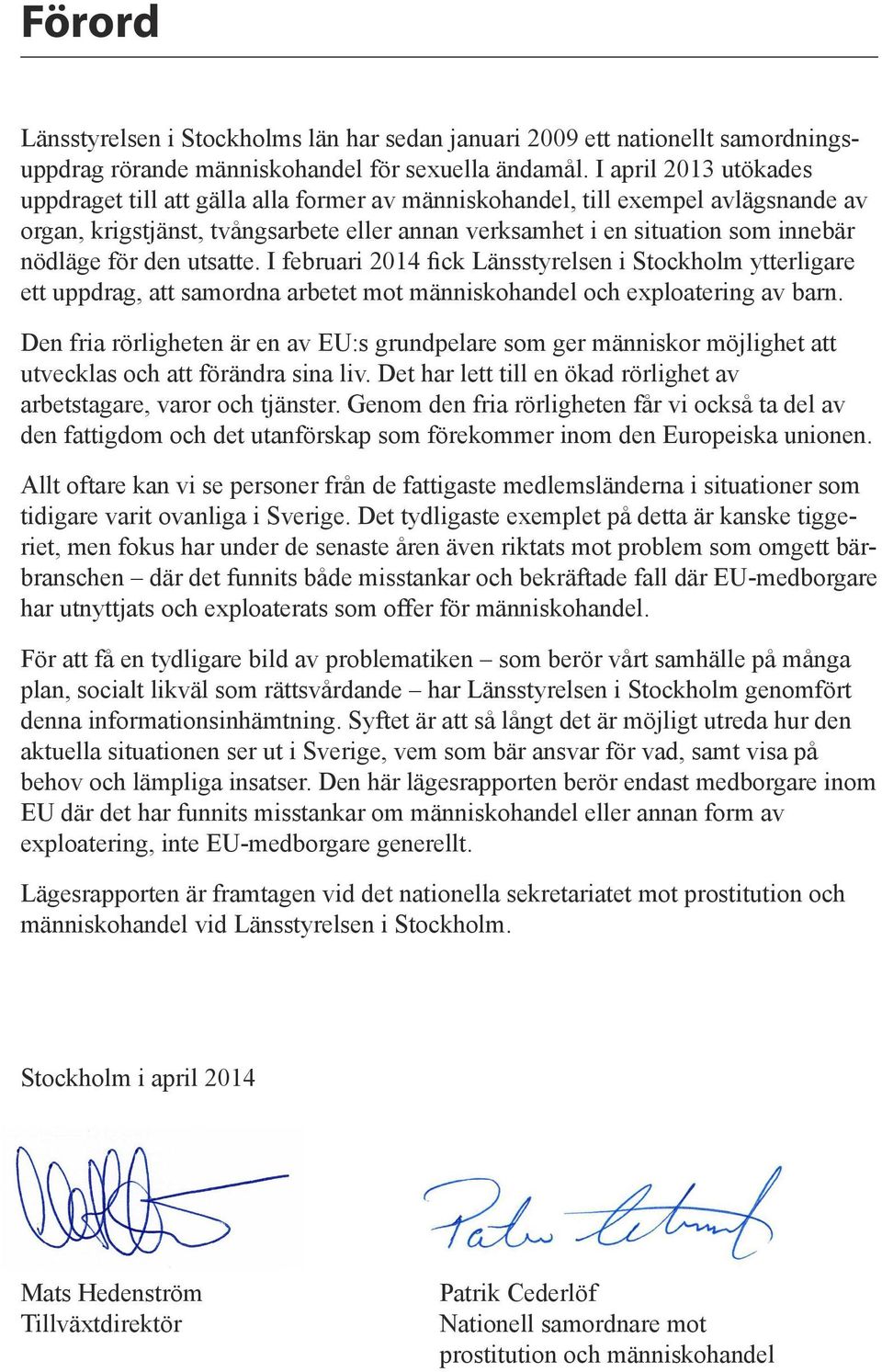 för den utsatte. I februari 2014 fick Länsstyrelsen i Stockholm ytterligare ett uppdrag, att samordna arbetet mot människohandel och exploatering av barn.