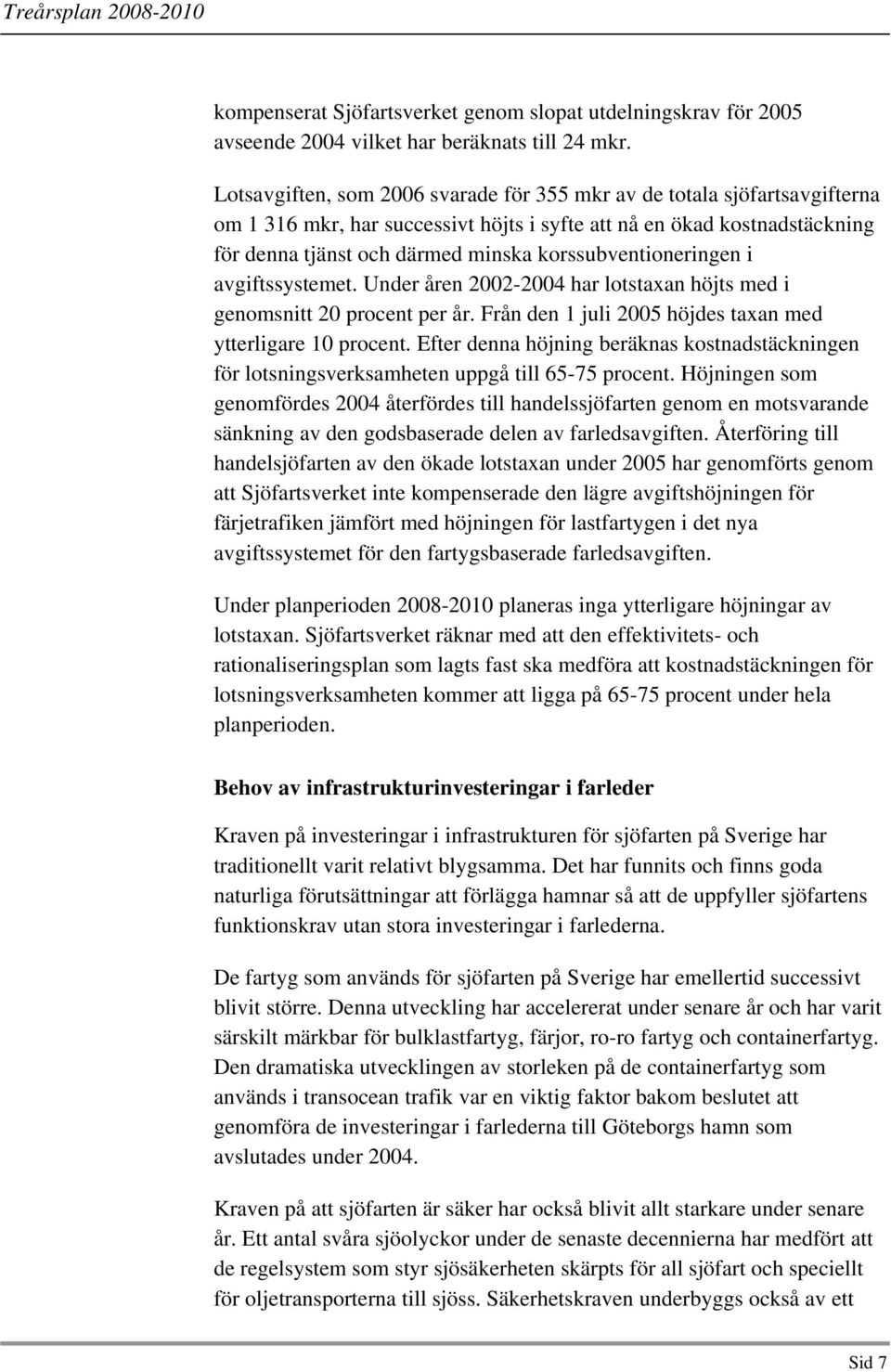 korssubventioneringen i avgiftssystemet. Under åren 2002-2004 har lotstaxan höjts med i genomsnitt 20 procent per år. Från den 1 juli 2005 höjdes taxan med ytterligare 10 procent.