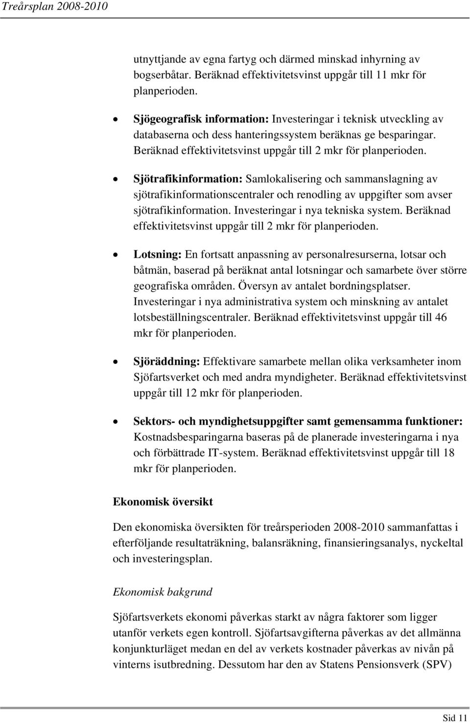 Sjötrafikinformation: Samlokalisering och sammanslagning av sjötrafikinformationscentraler och renodling av uppgifter som avser sjötrafikinformation. Investeringar i nya tekniska system.