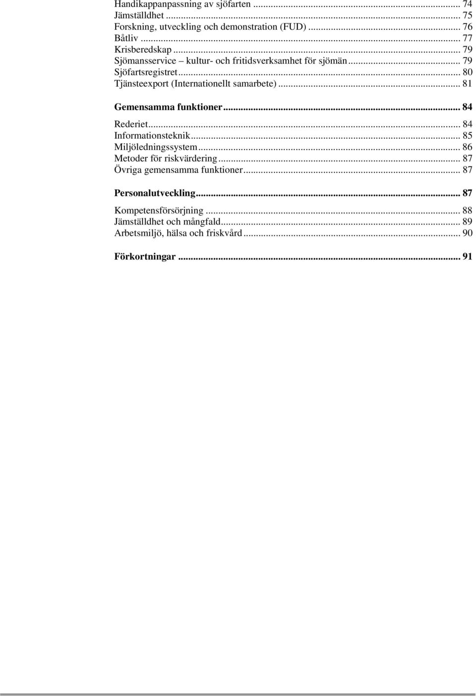 .. 81 Gemensamma funktioner... 84 Rederiet... 84 Informationsteknik... 85 Miljöledningssystem... 86 Metoder för riskvärdering.