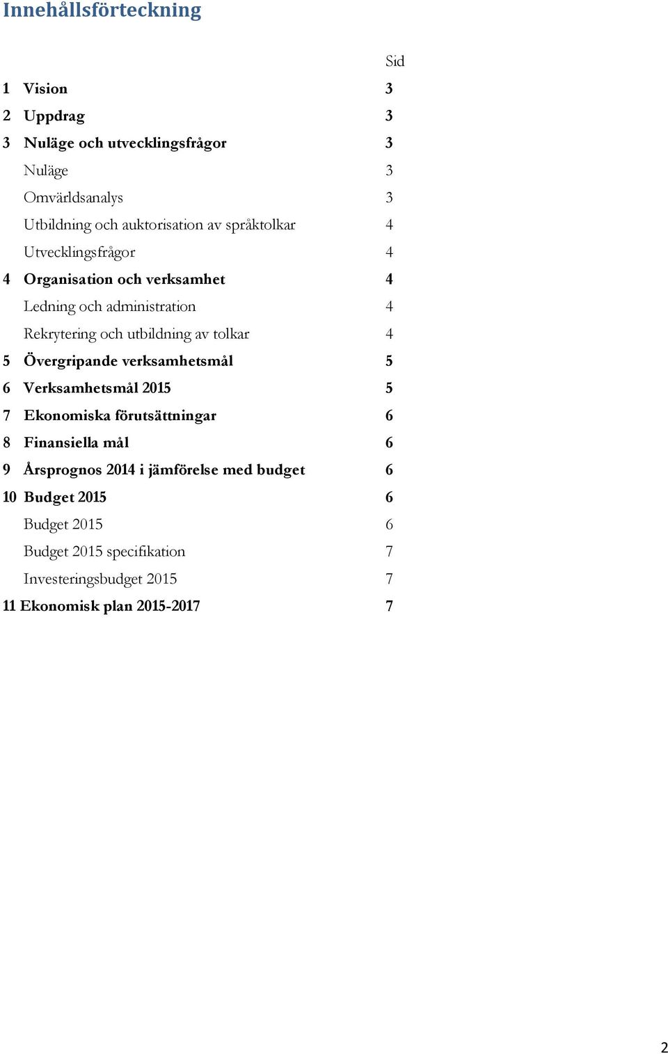 utbildning av tolkar 4 5 Övergripande verksamhetsmål 5 6 Verksamhetsmål 2015 5 7 Ekonomiska förutsättningar 6 8 Finansiella mål 6 9