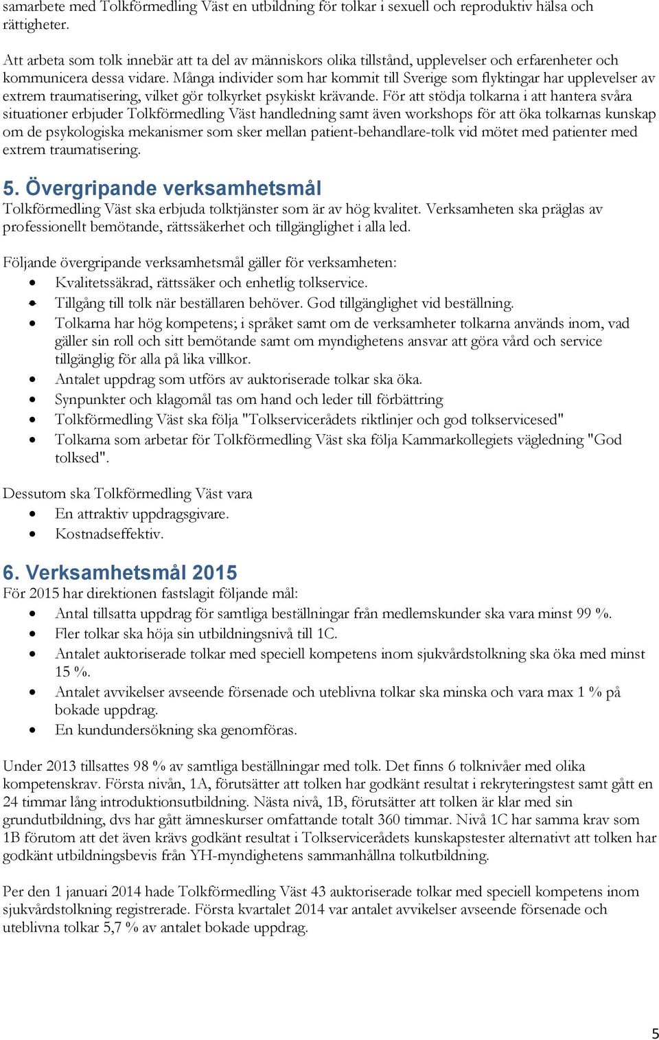 Många individer som har kommit till Sverige som flyktingar har upplevelser av extrem traumatisering, vilket gör tolkyrket psykiskt krävande.