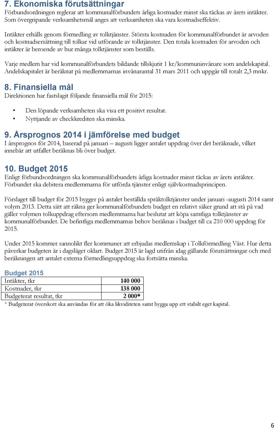 Största kostnaden för kommunalförbundet är arvoden och kostnadsersättning till tolkar vid utförande av tolktjänster.