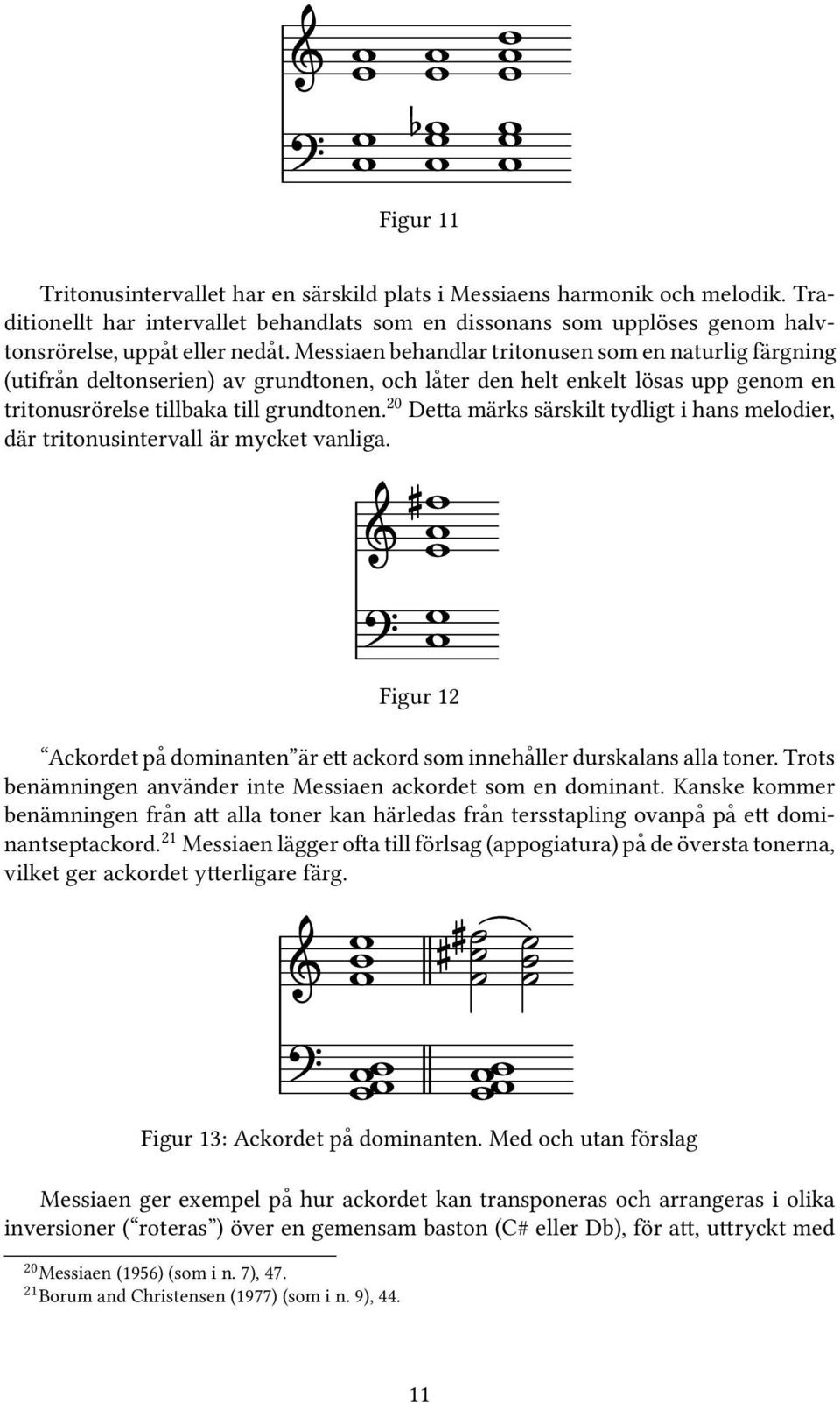 20 Detta märks särskilt tydligt i hans melodier, där tritonusintervall är mycket vanliga. Figur 12 Ackordet på dominanten är ett ackord som innehåller durskalans alla toner.