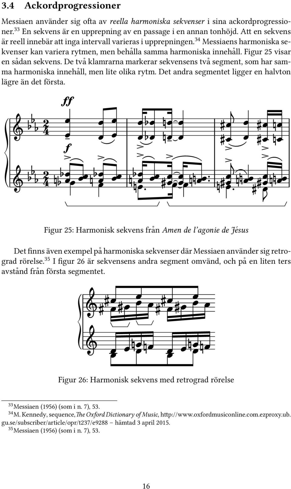 Figur 25 visar en sådan sekvens. De två klamrarna markerar sekvensens två segment, som har samma harmoniska innehåll, men lite olika rytm. Det andra segmentet ligger en halvton lägre än det första.