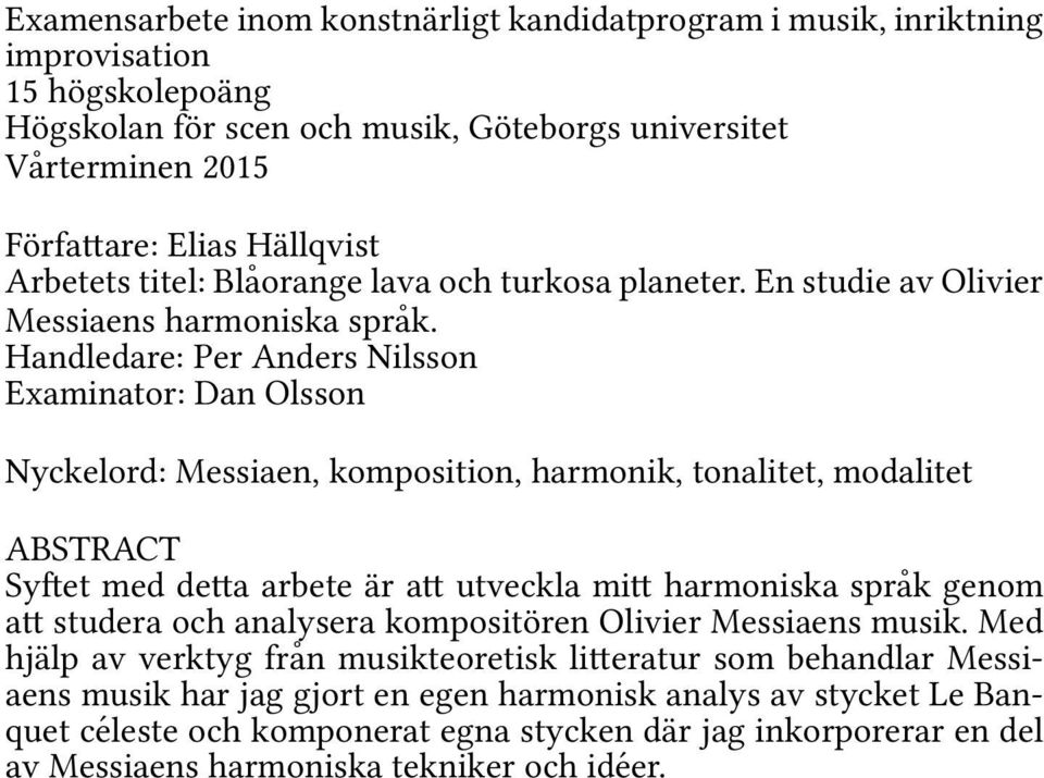 Handledare: Per Anders Nilsson Examinator: Dan Olsson Nyckelord: Messiaen, komposition, harmonik, tonalitet, modalitet ABSTRACT Syftet med detta arbete är att utveckla mitt harmoniska språk genom att