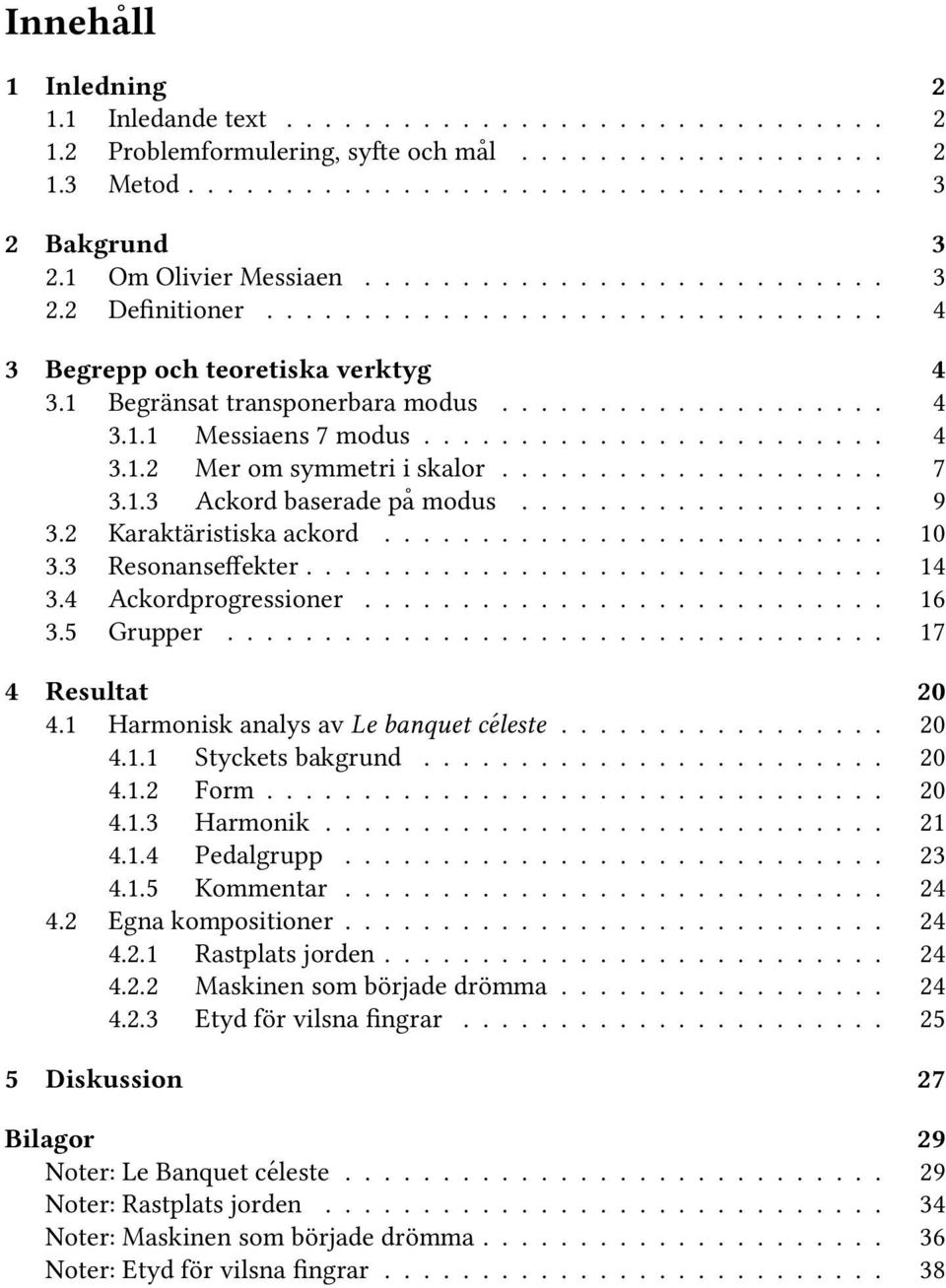 ....................... 4 3.1.2 Mer om symmetri i skalor.................... 7 3.1.3 Ackord baserade på modus................... 9 3.2 Karaktäristiska ackord.......................... 10 3.