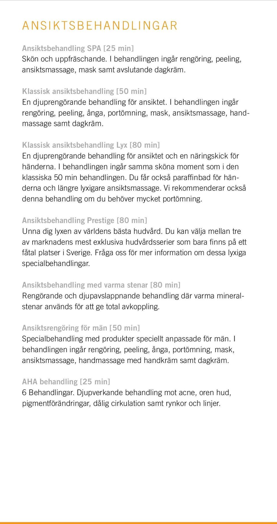 Klassisk ansiktsbehandling Lyx [80 min] En djuprengörande behandling för ansiktet och en näringskick för händerna. I behandlingen ingår samma sköna moment som i den klassiska 50 min behandlingen.